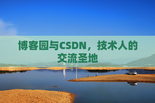 博客园与CSDN，技术人的交流圣地
